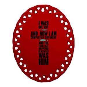 I Was One Way And Now I Am Completely Different Cross Ceramic Oval Ornament