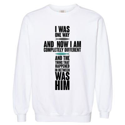 I Was One Way And Now I Am Completely Different Cross Garment-Dyed Sweatshirt