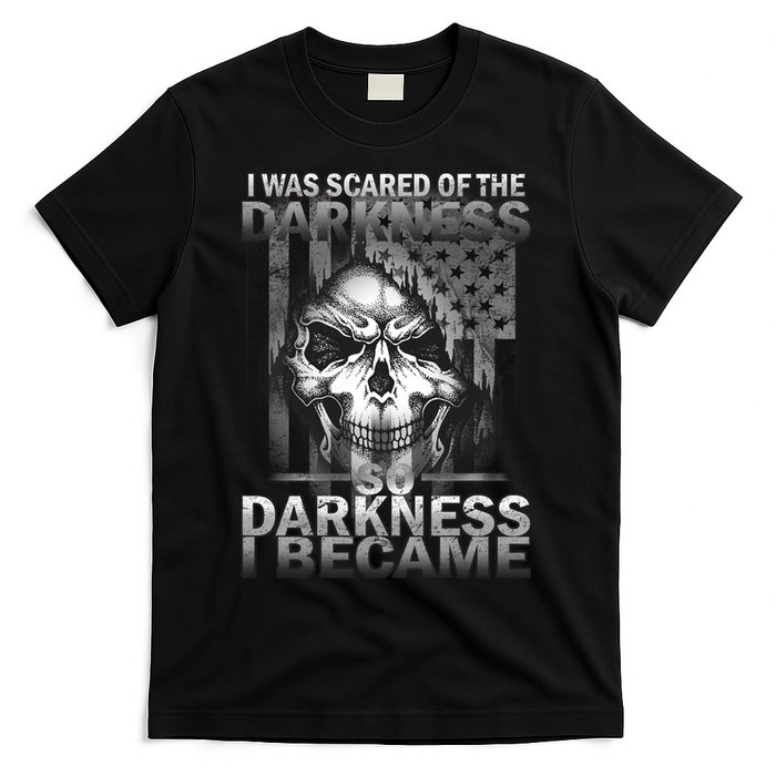 I Was Scared Of The Darkness So I Became The Darkness T-Shirt