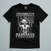 I Was Scared Of The Darkness So I Became The Darkness T-Shirt