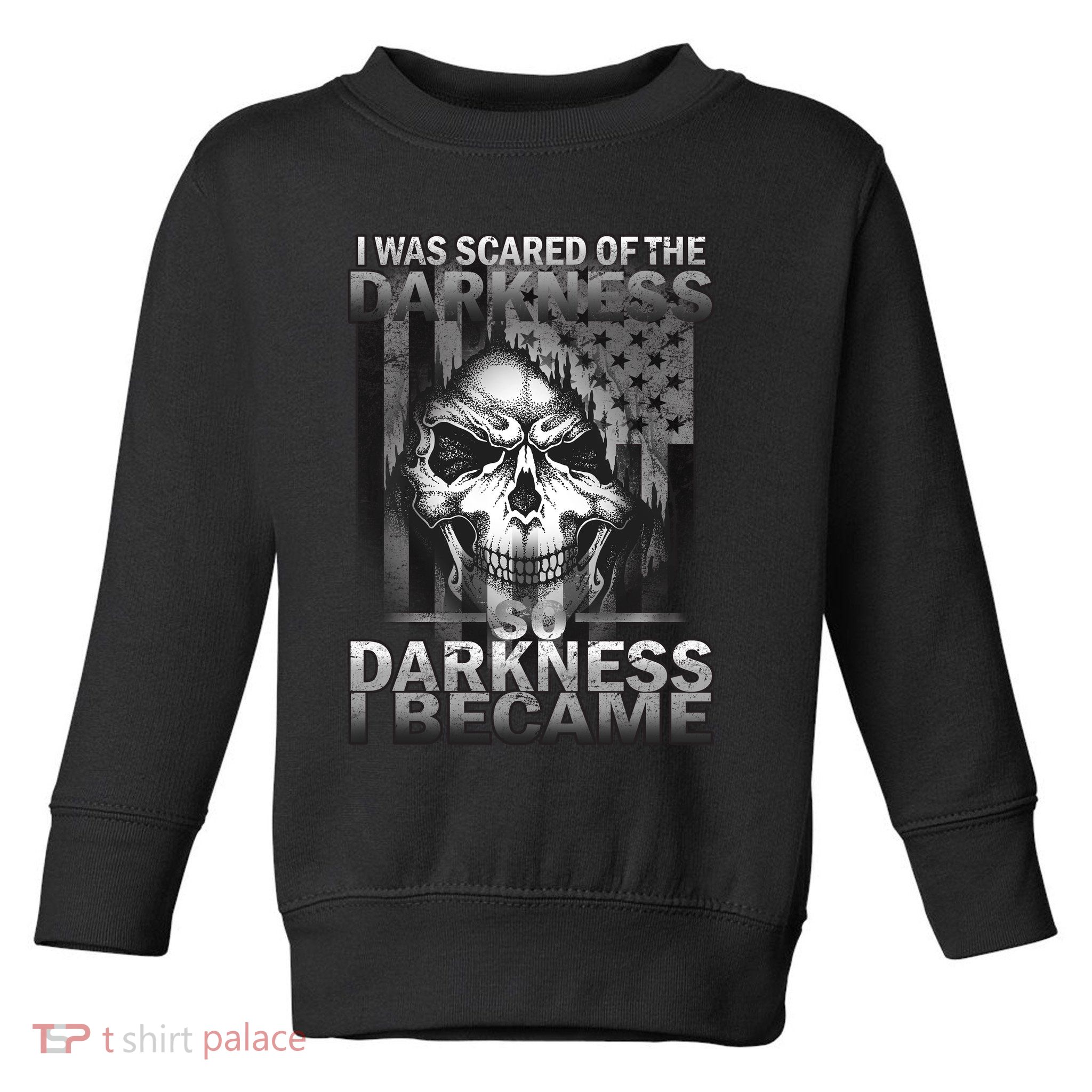 I Was Scared Of The Darkness So I Became The Darkness Toddler Sweatshirt