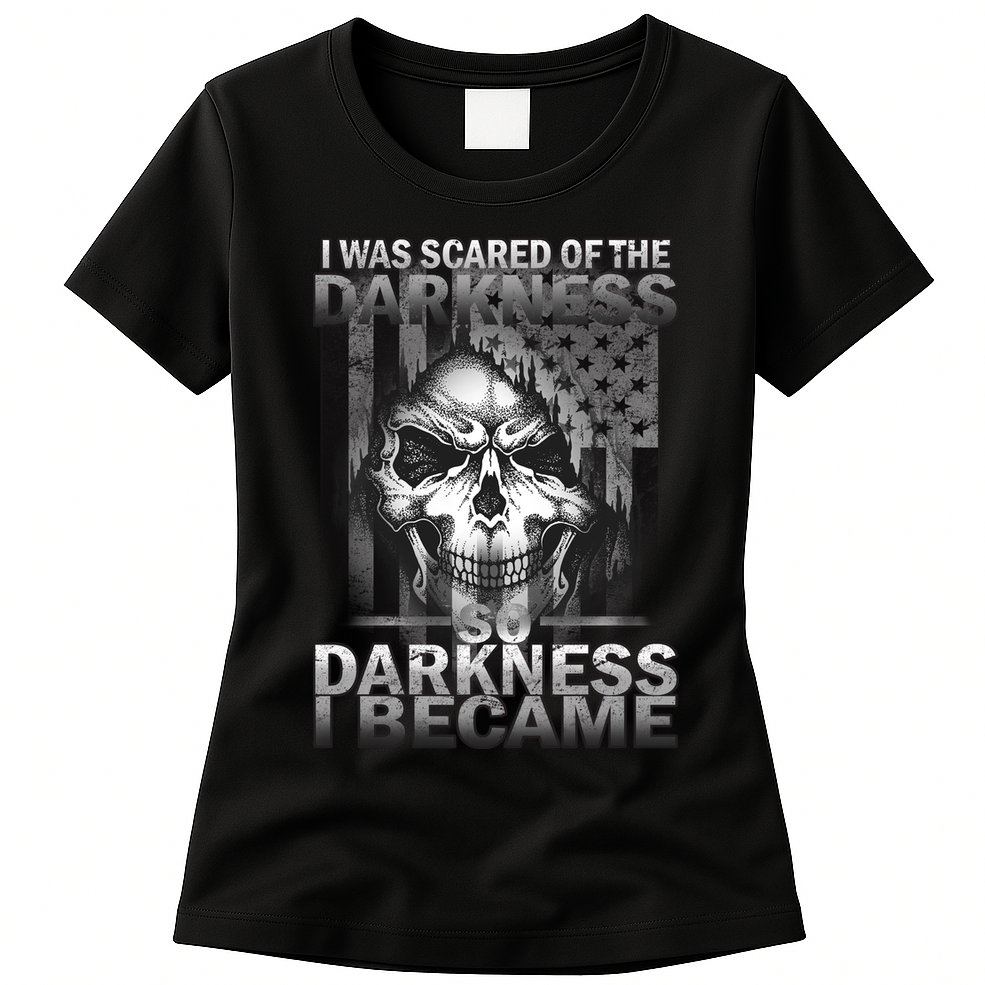 I Was Scared Of The Darkness So I Became The Darkness Womens T-Shirt