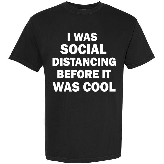 I Was Social Distancing Before It Was Cool Garment-Dyed Heavyweight T-Shirt