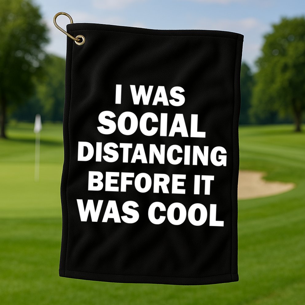 I Was Social Distancing Before It Was Cool Golf Towel