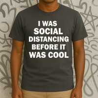 I Was Social Distancing Before It Was Cool T-Shirt