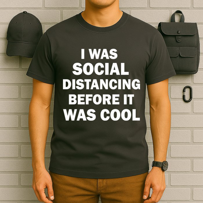 I Was Social Distancing Before It Was Cool T-Shirt
