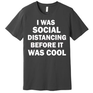 I Was Social Distancing Before It Was Cool Premium T-Shirt