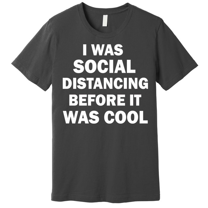 I Was Social Distancing Before It Was Cool Premium T-Shirt