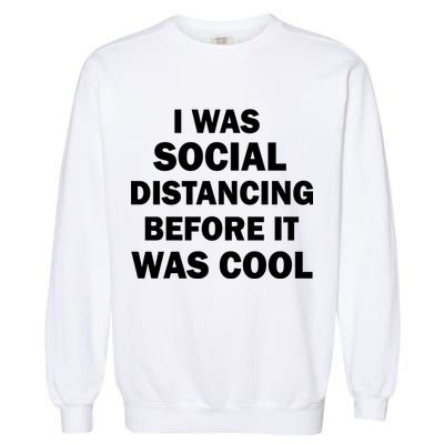 I Was Social Distancing Before It Was Cool Garment-Dyed Sweatshirt