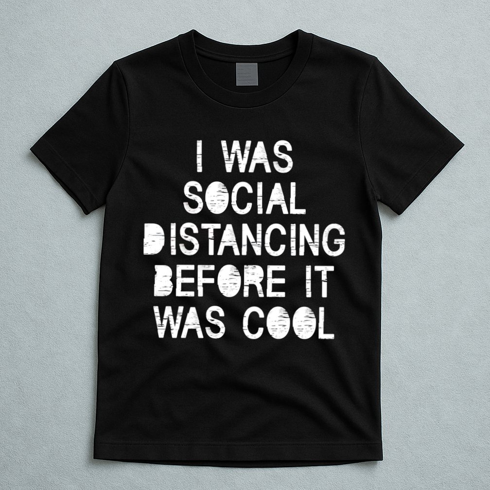 I Was Social Distancing Before it Was Cool Funny Pandemic T-Shirt