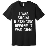 I Was Social Distancing Before it Was Cool Funny Pandemic Premium T-Shirt