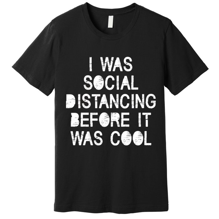 I Was Social Distancing Before it Was Cool Funny Pandemic Premium T-Shirt