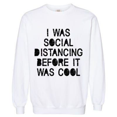 I Was Social Distancing Before it Was Cool Funny Pandemic Garment-Dyed Sweatshirt