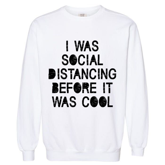 I Was Social Distancing Before it Was Cool Funny Pandemic Garment-Dyed Sweatshirt