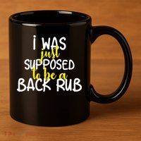 I Was Supposed To Be A Back Rub 11oz C Handle Ceramic Mug