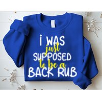 I Was Supposed To Be A Back Rub Sweatshirt