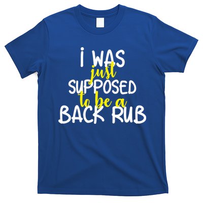 I Was Supposed To Be A Back Rub T-Shirt