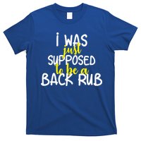 I Was Supposed To Be A Back Rub T-Shirt