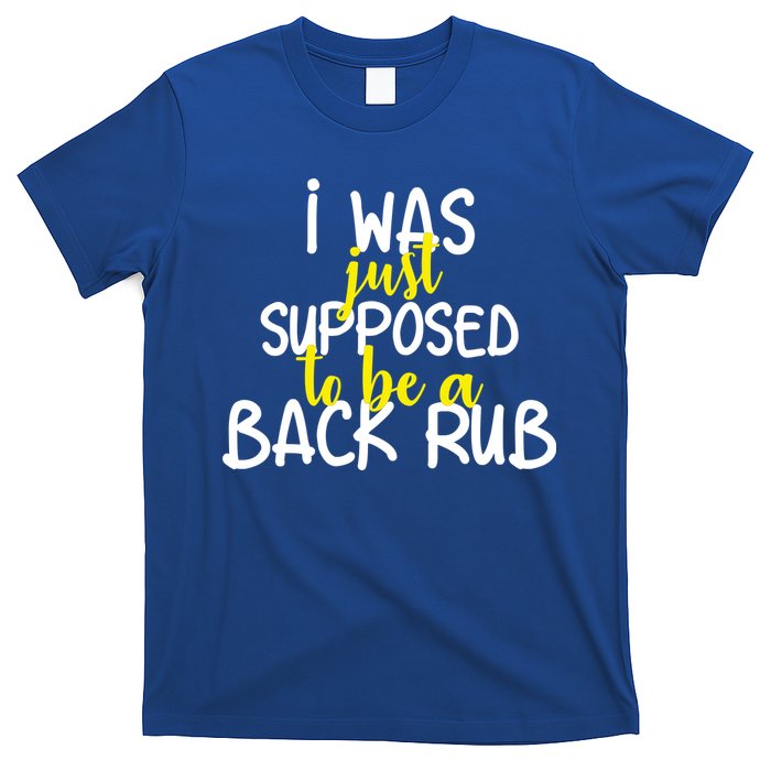 I Was Supposed To Be A Back Rub T-Shirt