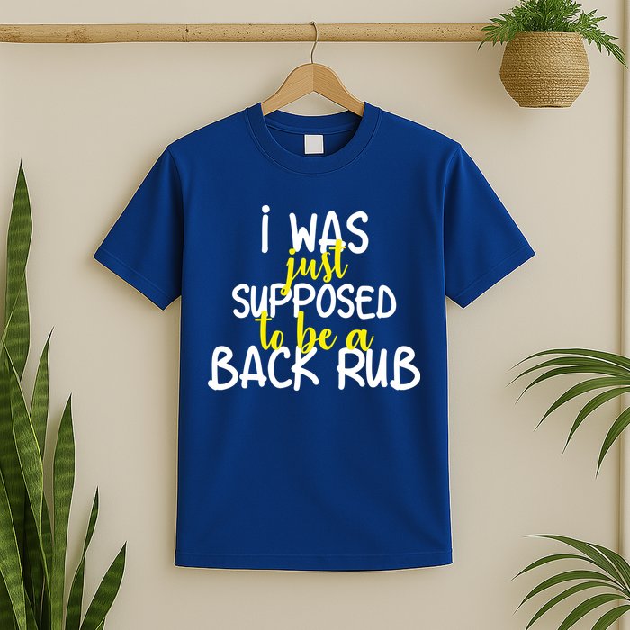 I Was Supposed To Be A Back Rub T-Shirt
