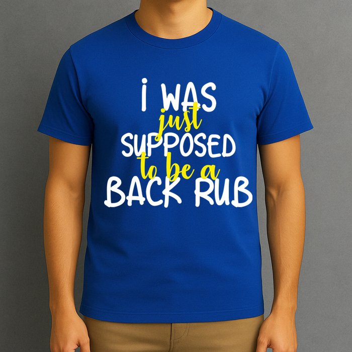 I Was Supposed To Be A Back Rub T-Shirt