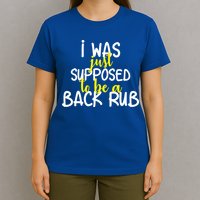 I Was Supposed To Be A Back Rub T-Shirt