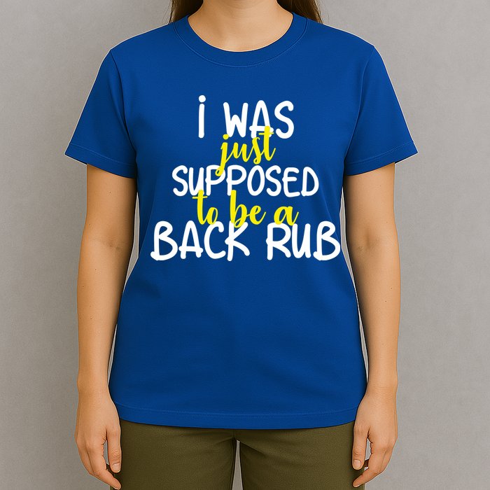 I Was Supposed To Be A Back Rub T-Shirt