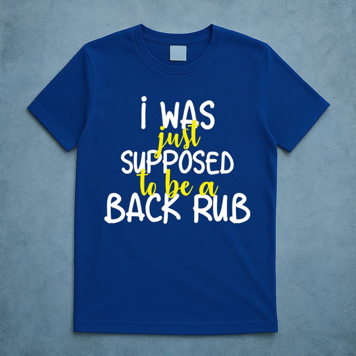 I Was Supposed To Be A Back Rub T-Shirt