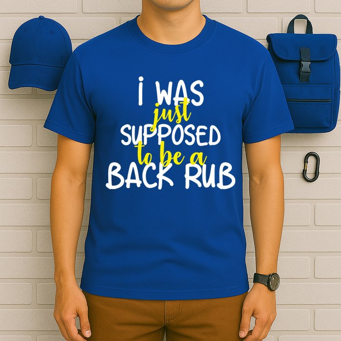 I Was Supposed To Be A Back Rub T-Shirt