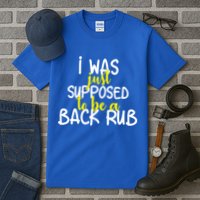 I Was Supposed To Be A Back Rub Tall T-Shirt