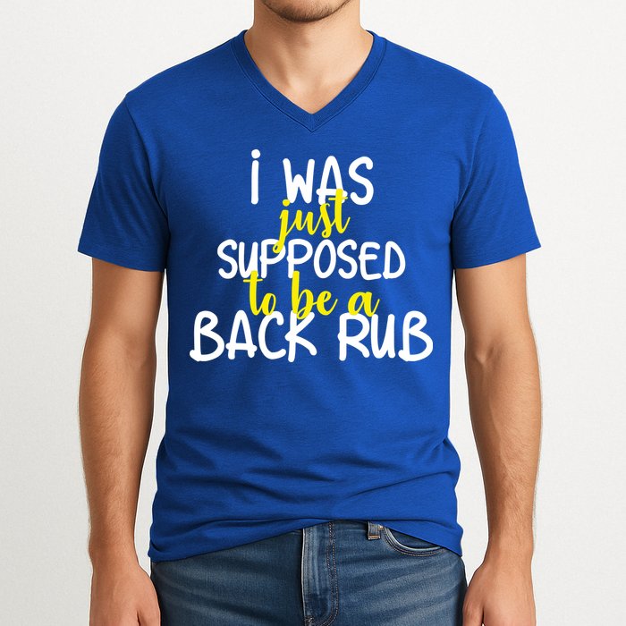 I Was Supposed To Be A Back Rub V-Neck T-Shirt