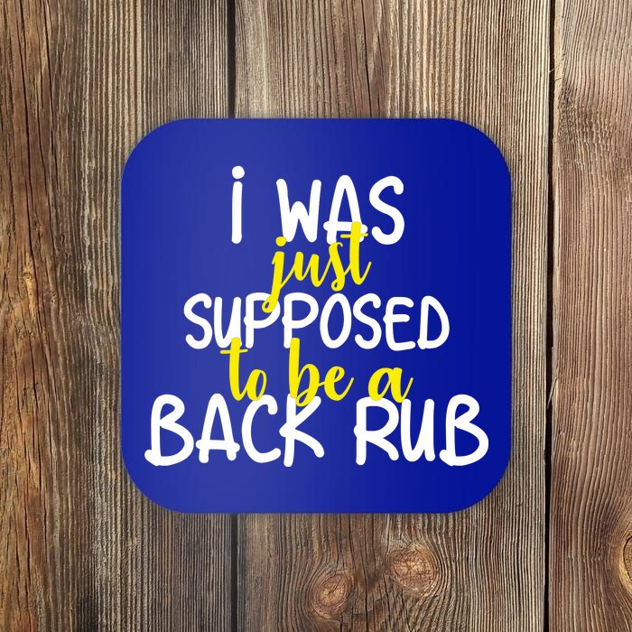 I Was Supposed To Be A Back Rub Coaster