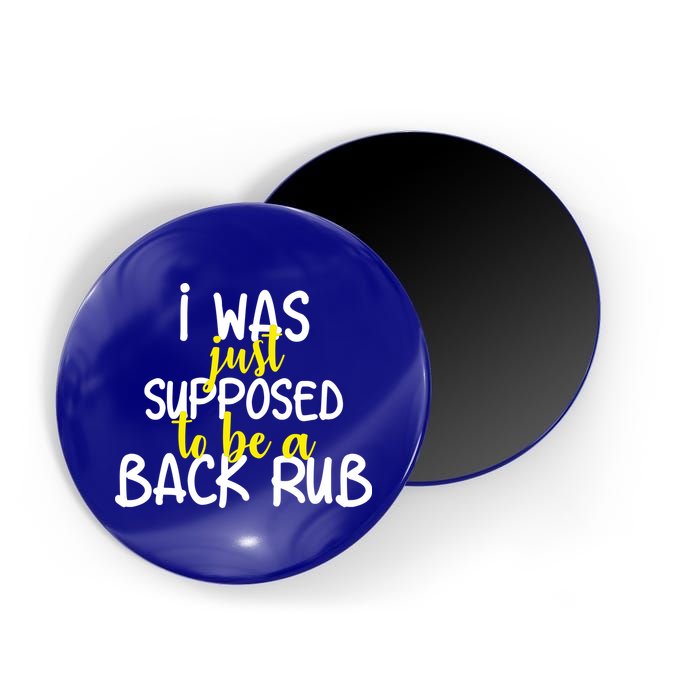 I Was Supposed To Be A Back Rub Magnet
