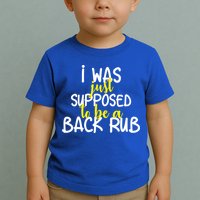 I Was Supposed To Be A Back Rub Toddler T-Shirt
