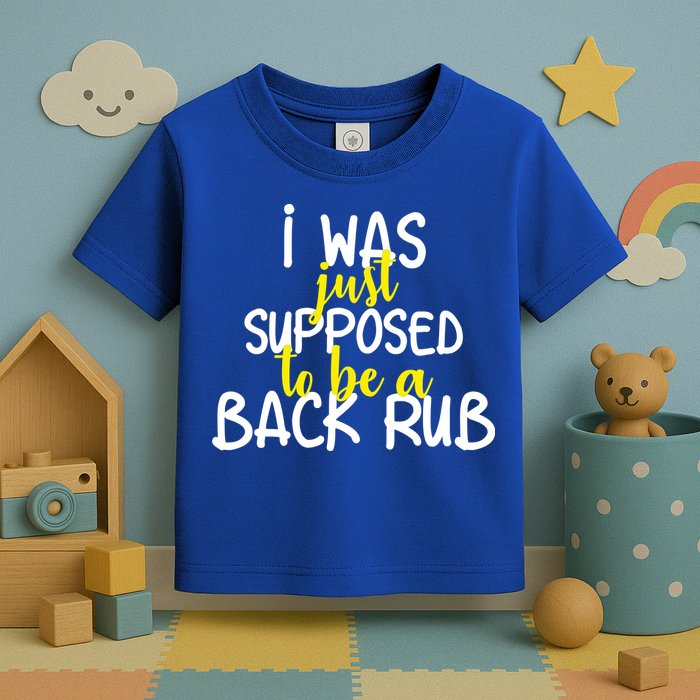 I Was Supposed To Be A Back Rub Toddler T-Shirt