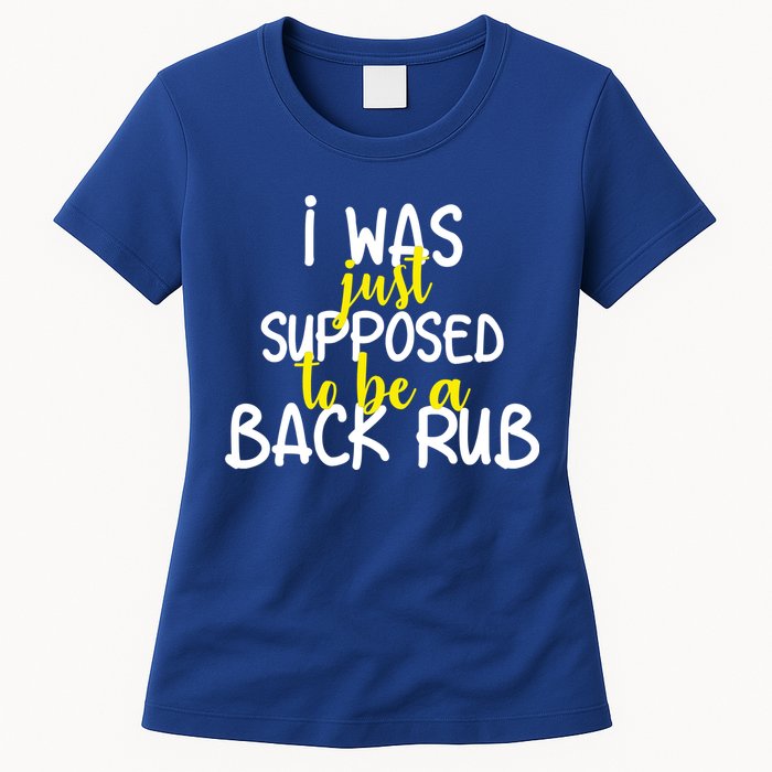 I Was Supposed To Be A Back Rub Womens T-Shirt