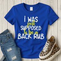 I Was Supposed To Be A Back Rub Womens T-Shirt