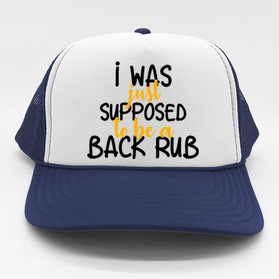 I Was Supposed To Be A Back Rub Trucker Hat