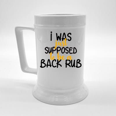 I Was Supposed To Be A Back Rub Beer Stein