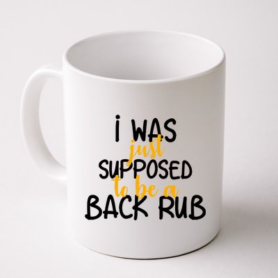 I Was Supposed To Be A Back Rub Coffee Mug