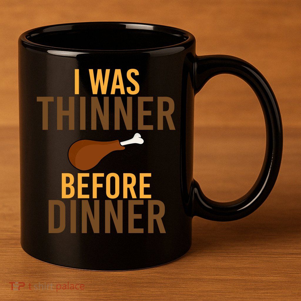 I Was Thinner Before Thanksgiving Dinner 11oz C Handle Ceramic Mug