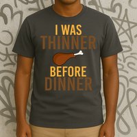 I Was Thinner Before Thanksgiving Dinner T-Shirt