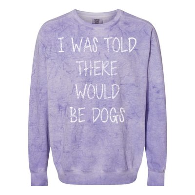 I Was Told There Would Be Dogs Colorblast Crewneck Sweatshirt