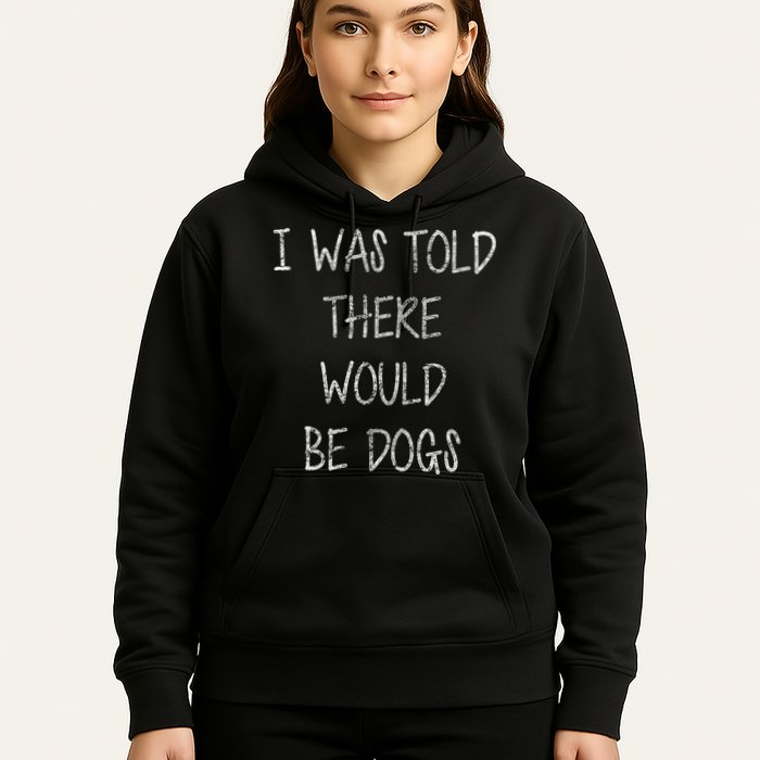 I Was Told There Would Be Dogs Hoodie