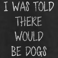 I Was Told There Would Be Dogs Tumbler