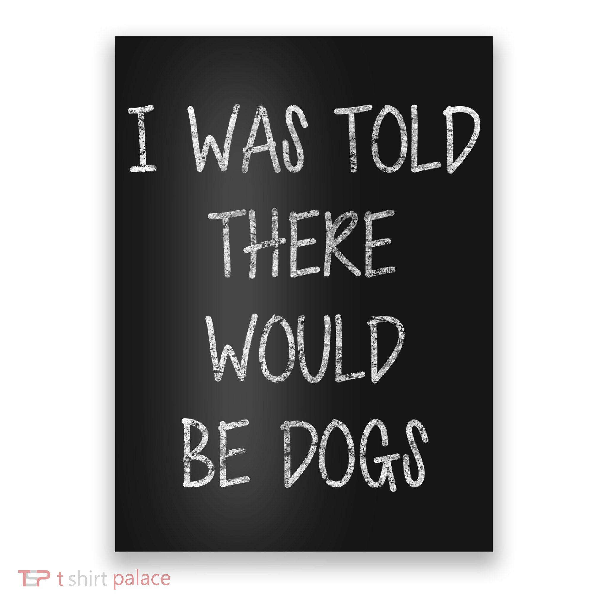 I Was Told There Would Be Dogs Poster