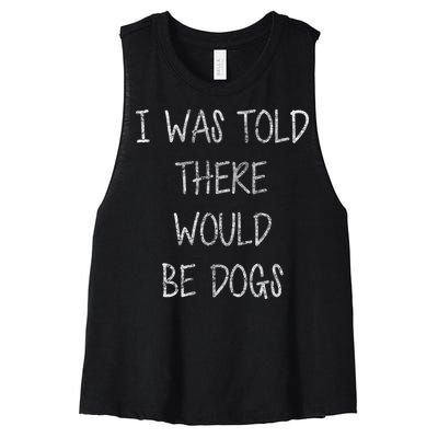 I Was Told There Would Be Dogs Women's Racerback Cropped Tank