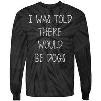 I Was Told There Would Be Dogs Tie-Dye Long Sleeve Shirt