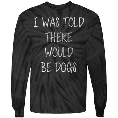 I Was Told There Would Be Dogs Tie-Dye Long Sleeve Shirt