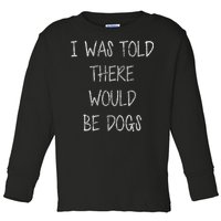 I Was Told There Would Be Dogs Toddler Long Sleeve Shirt